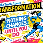 The Truth About Transformation: Why “Nothing Changes Until You Do”